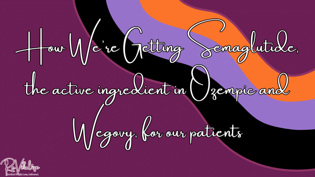 How we're getting semaglutide, the active ingredient in Ozempic and Wegovy, for our patients. 